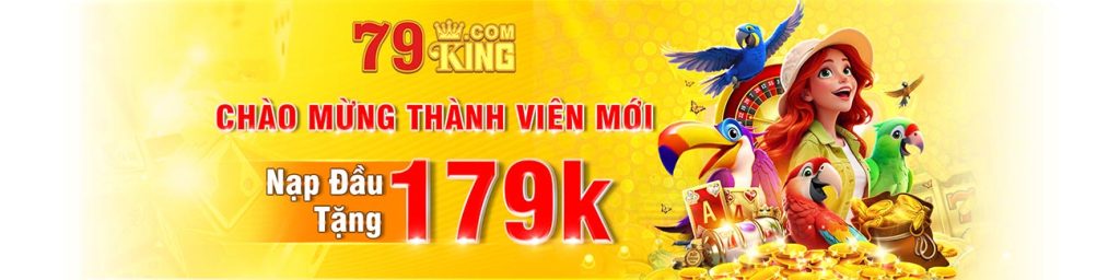chào mừng hội viên mới nạp đầu tặng 179k
