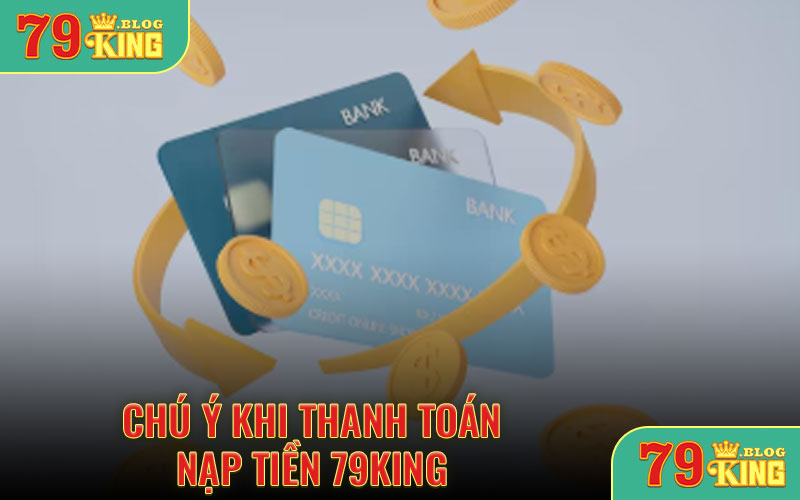 Chú ý khi thanh toán nạp tiền 79KING