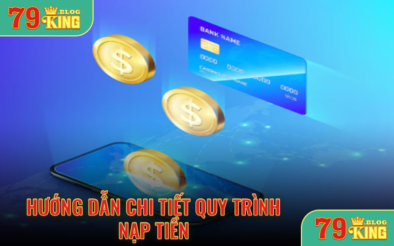 Hướng dẫn chi tiết quy trình nạp tiền