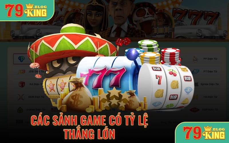 Các sảnh game có tỷ lệ thắng lớn