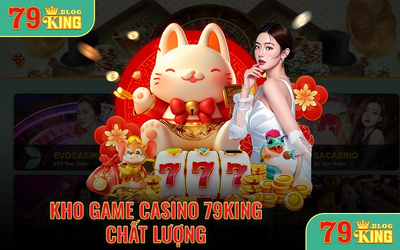 Kho game casino 79KING chất lượng