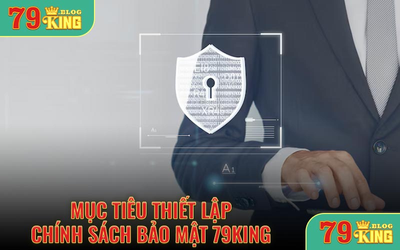 Mục tiêu thiết lập chính sách bảo mật 79KING